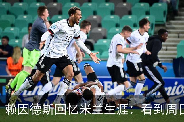 赖因德斯回忆米兰生涯：看到周日晚上的圣西罗，依然会起鸡皮疙瘩